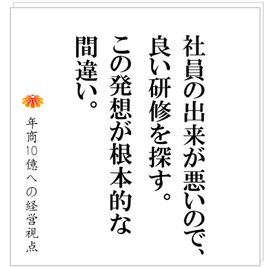 No.193：もっと教育をしよう。会社の利益のすべてを教育に投入する。人に投資すれば年商１０億も可能だ！・・・？？？